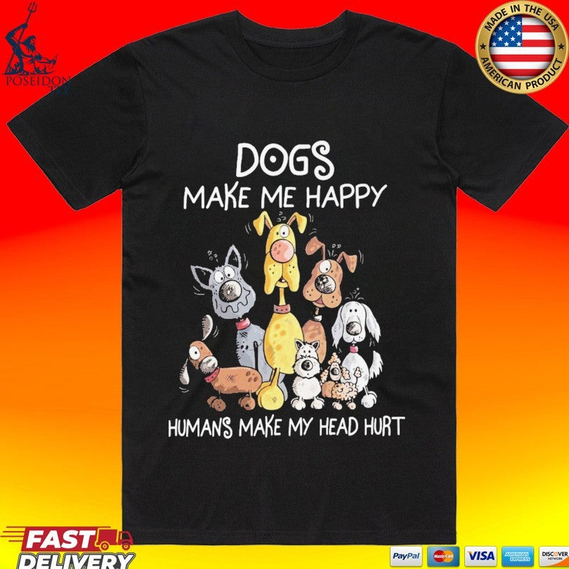 Dogs Make Me Happy Human Makes My Head Hurt T-shirt Unisex T-shirt, Sweatshirt, Hoodie, Long Sleeve Tee - T-Shirt, Sweatshirt, Hoodie