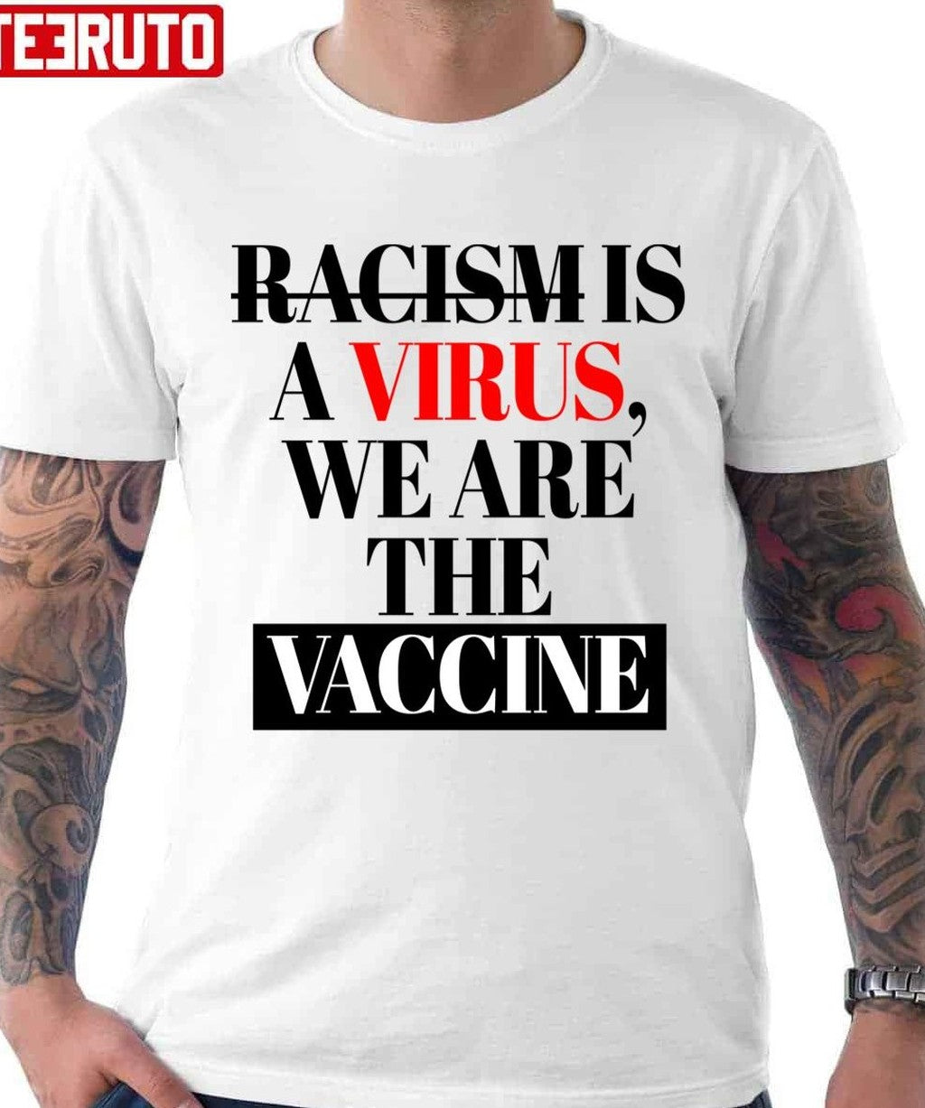 Racism Is A Virus We Are The Vaccine All Lives Matters Unisex T-shirt - T-Shirt, Sweatshirt, Hoodie