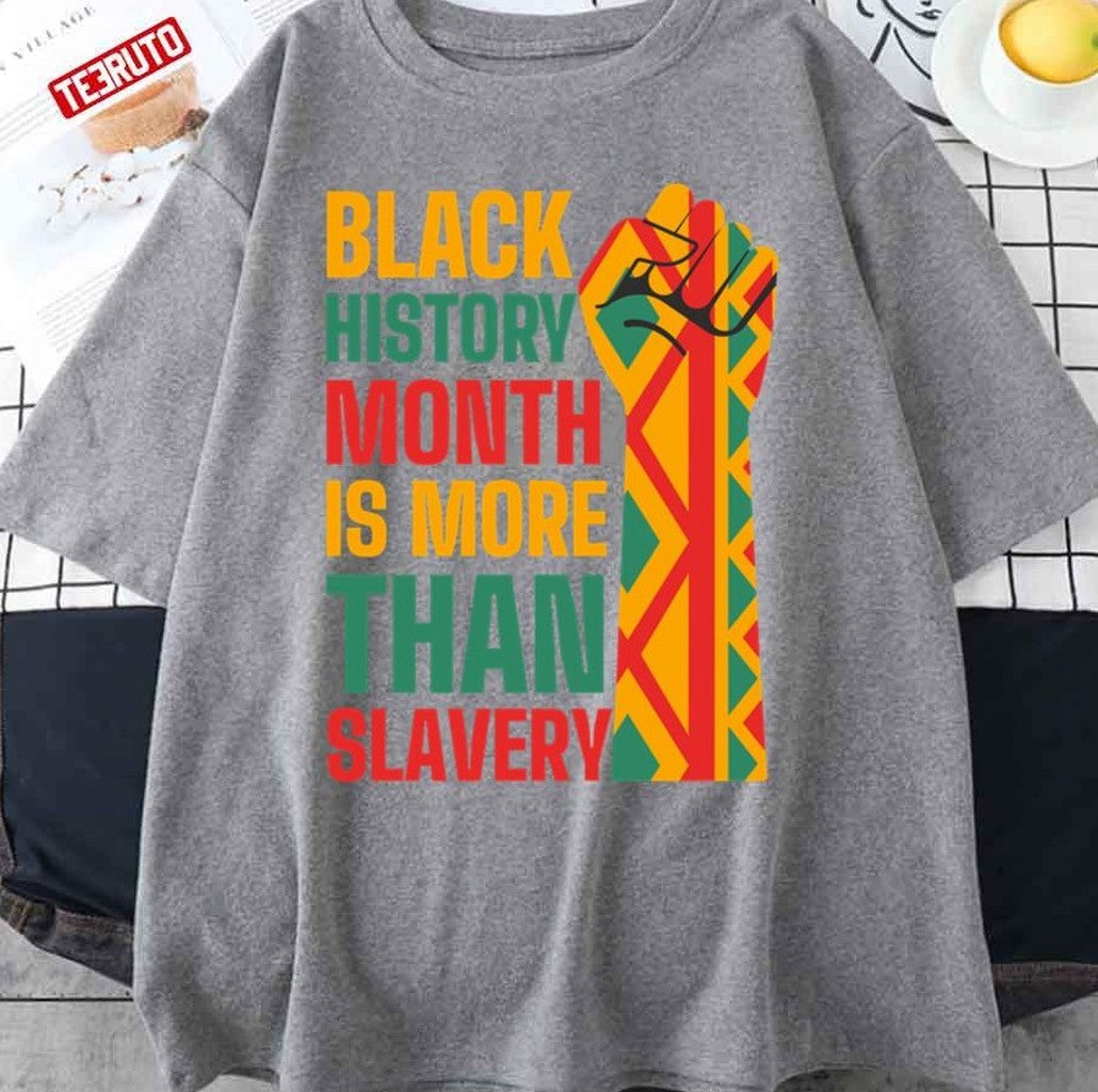 Proud Black History Is More Than Slavery Unisex T-Shirt - T-Shirt, Sweatshirt, Hoodie