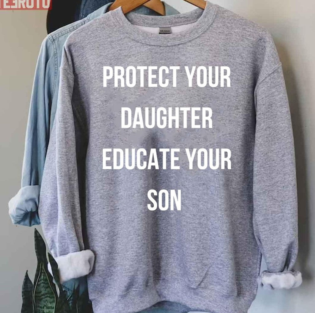 Protect Your Daughter Educate Your Son Quote Unisex Sweatshirt - T-Shirt, Sweatshirt, Hoodie