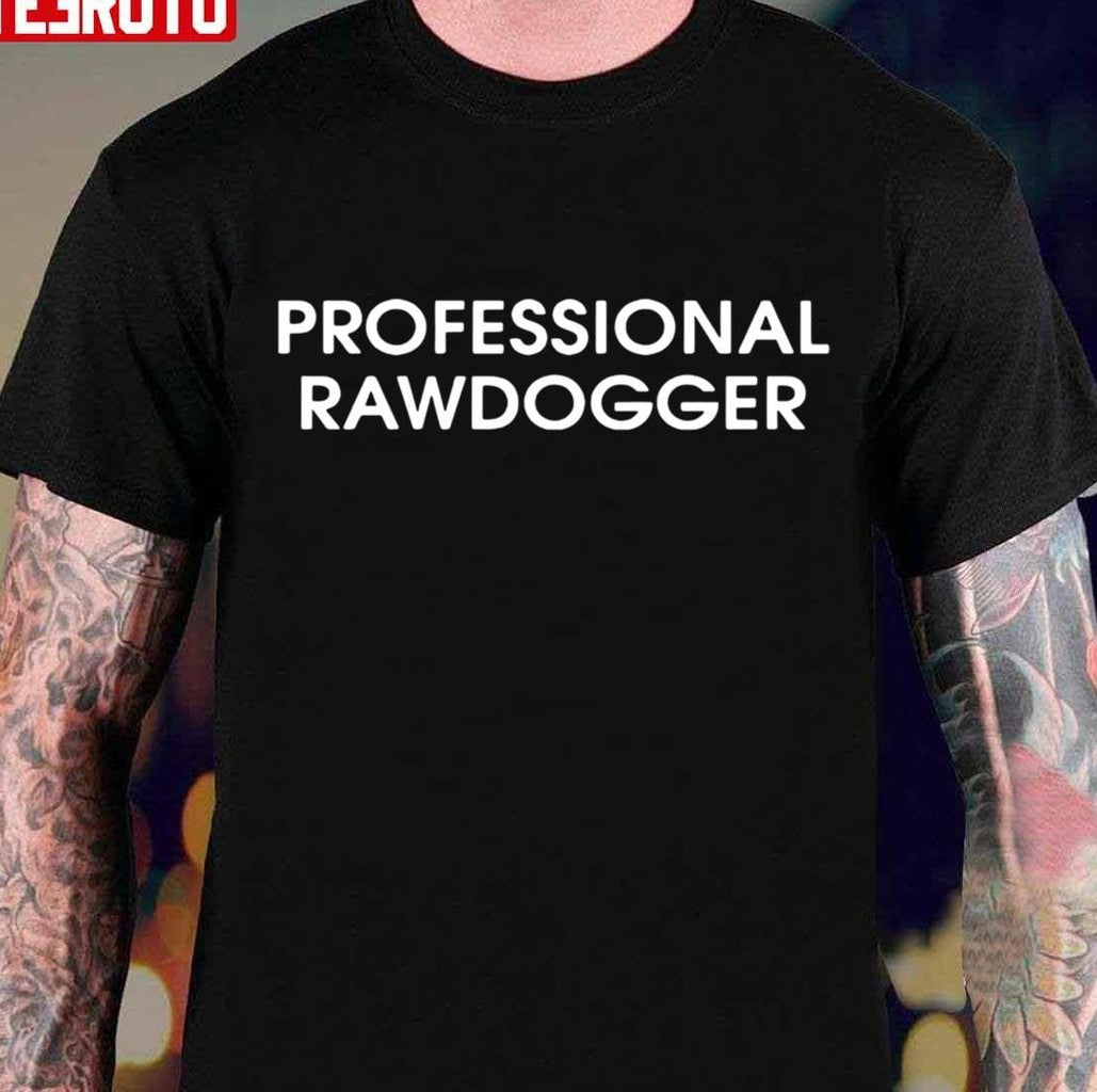 Professional Rawdogger Unisex T-Shirt - T-Shirt, Sweatshirt, Hoodie