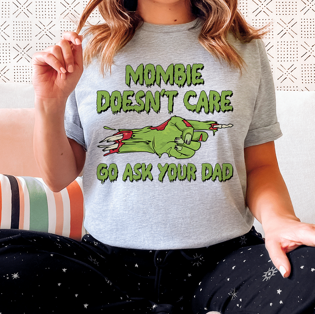 Mombie Doesn't Care Go Ask Your Dad Unisex T-Shirt - T-Shirt, Sweatshirt, Hoodie