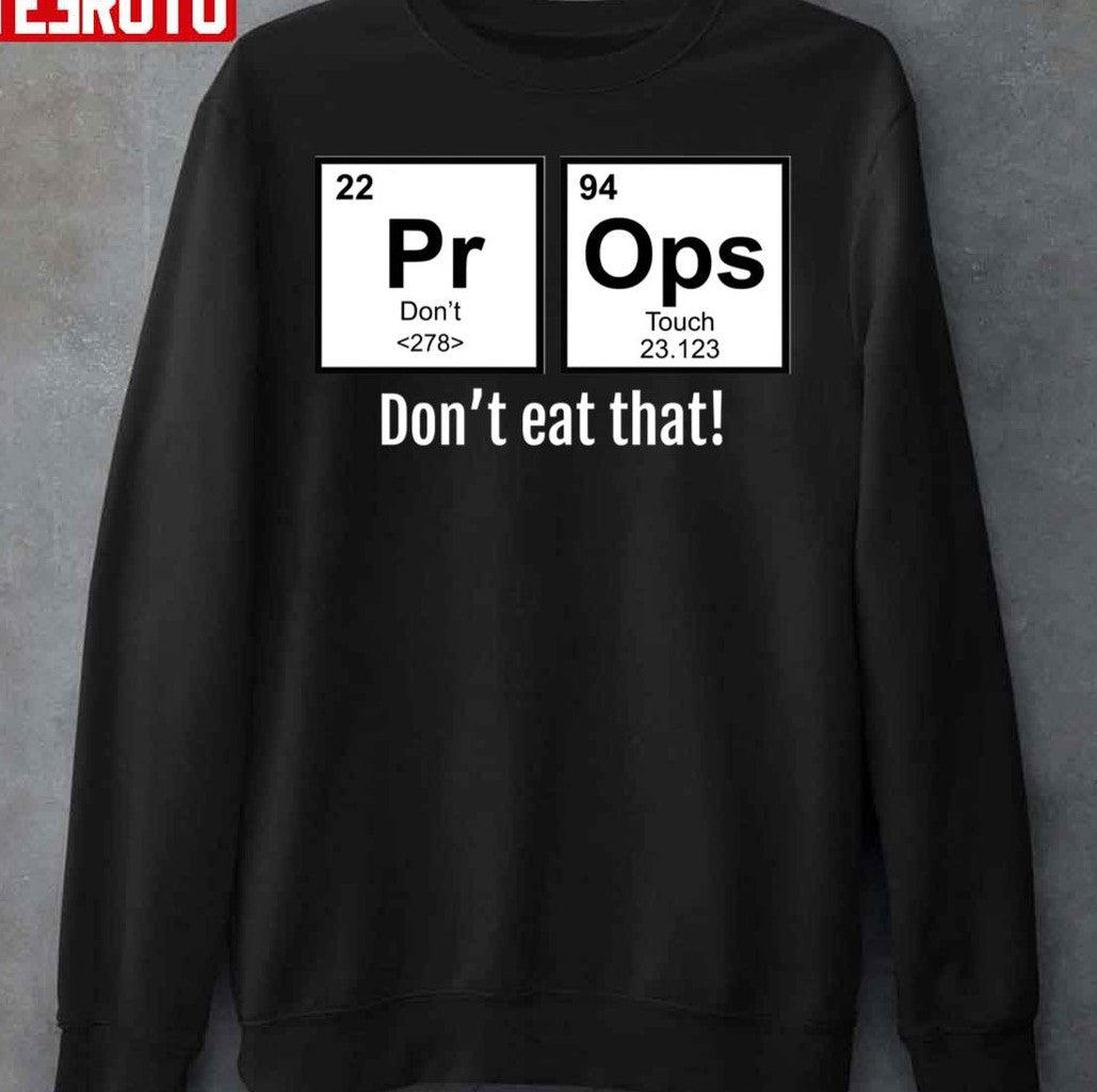 Props Periodic Table Unisex Sweatshirt - T-Shirt, Sweatshirt, Hoodie