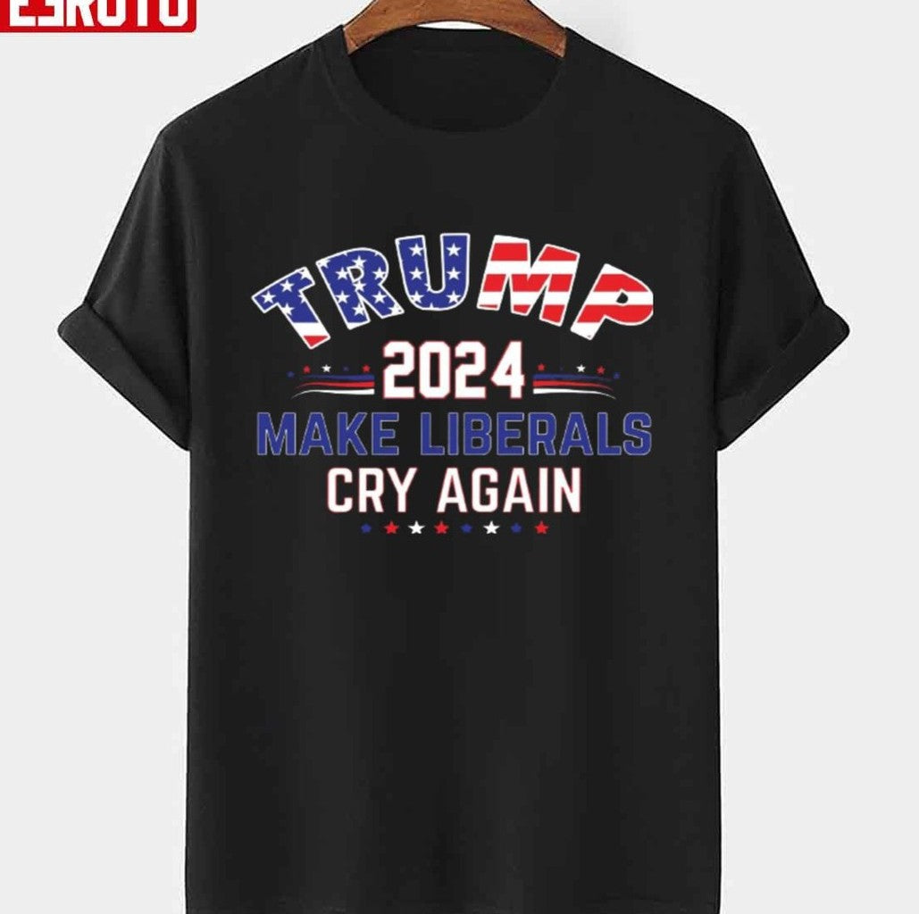 2024 Make Liberals Cry Again Donald Trump 2024 Unisex T-Shirt - T-Shirt, Sweatshirt, Hoodie