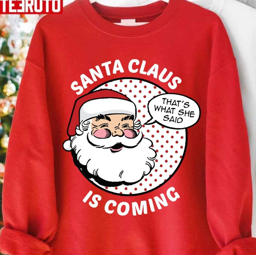 Santa Claus Is Coming That's What She Said Funny Adult Joke Xmas Unisex Sweatshirt - T-Shirt, Sweatshirt, Hoodie