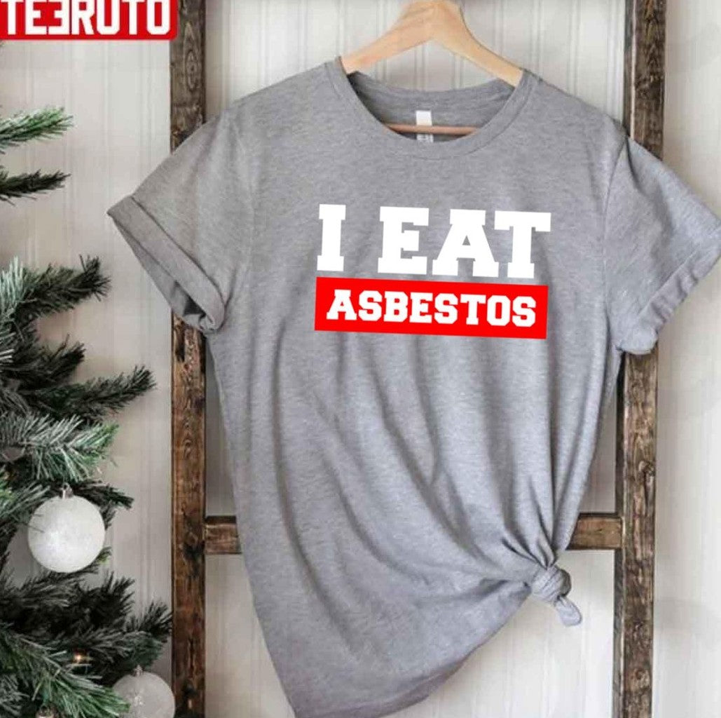 Saying I Eat Asbestos Unisex T-Shirt - T-Shirt, Sweatshirt, Hoodie