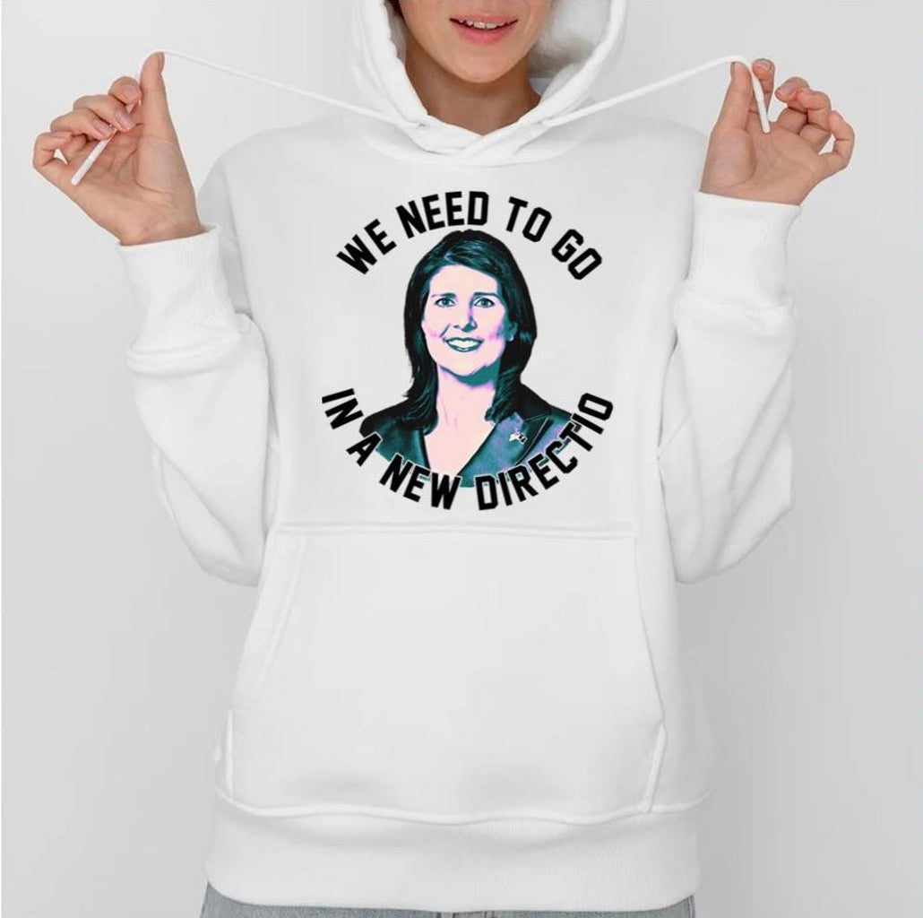 Nikki Haley We Need To Go Unisex Hoodie - T-Shirt, Sweatshirt, Hoodie