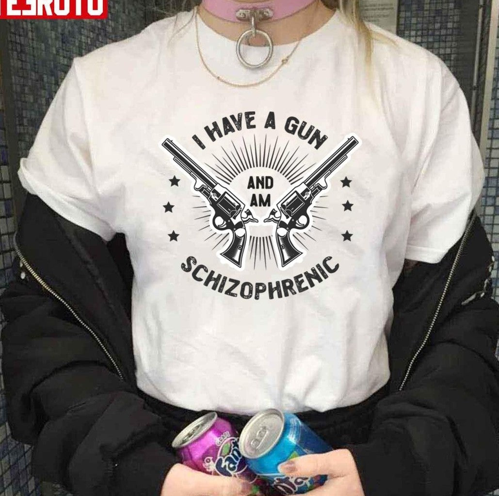 Schizophrenic I Have A Gun Unisex T-Shirt - T-Shirt, Sweatshirt, Hoodie