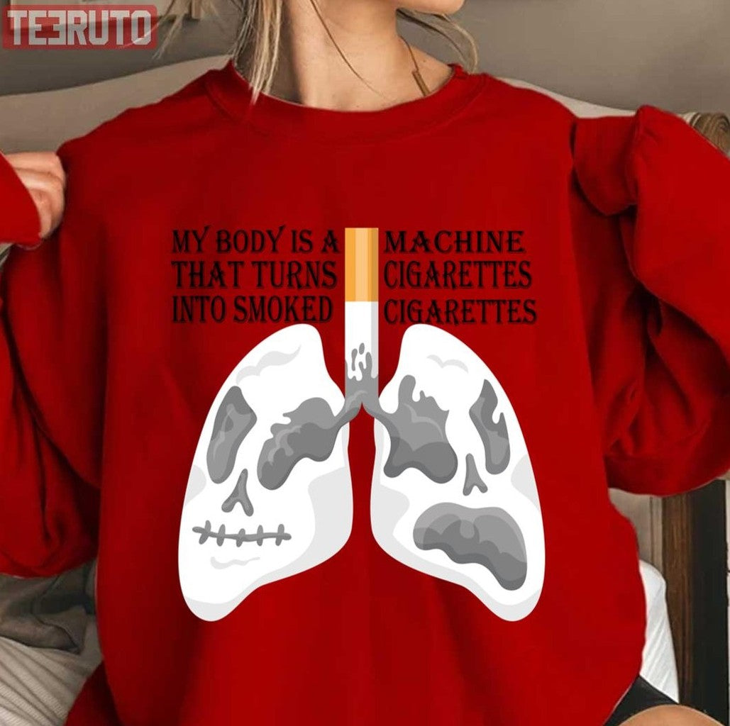 My Body Is A Machine That Turns Cigarettes Into Smoked CigarettesUnisex Sweatshirt - T-Shirt, Sweatshirt, Hoodie