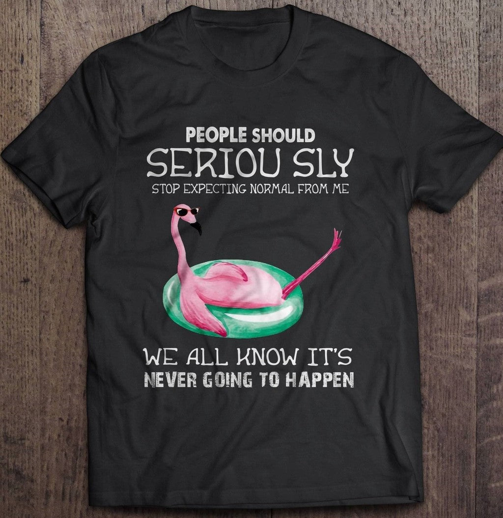 People Should Seriously Stop Expecting Normal From Me Flamingo Unisex T-Shirt - T-Shirt, Sweatshirt, Hoodie