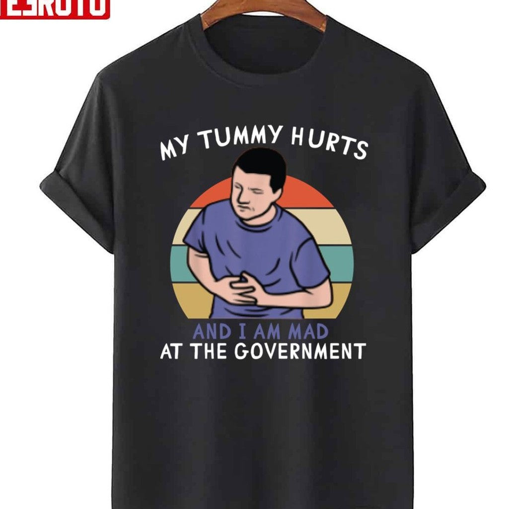 My Tummy Hurts And I'm Mad At The Government Unisex T-Shirt - T-Shirt, Sweatshirt, Hoodie