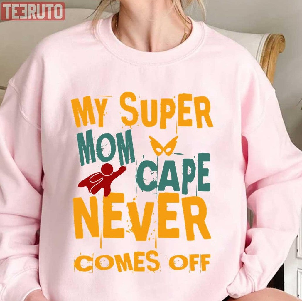 My Super Mom Cape Never Comes Off Unisex Sweatshirt - T-Shirt, Sweatshirt, Hoodie