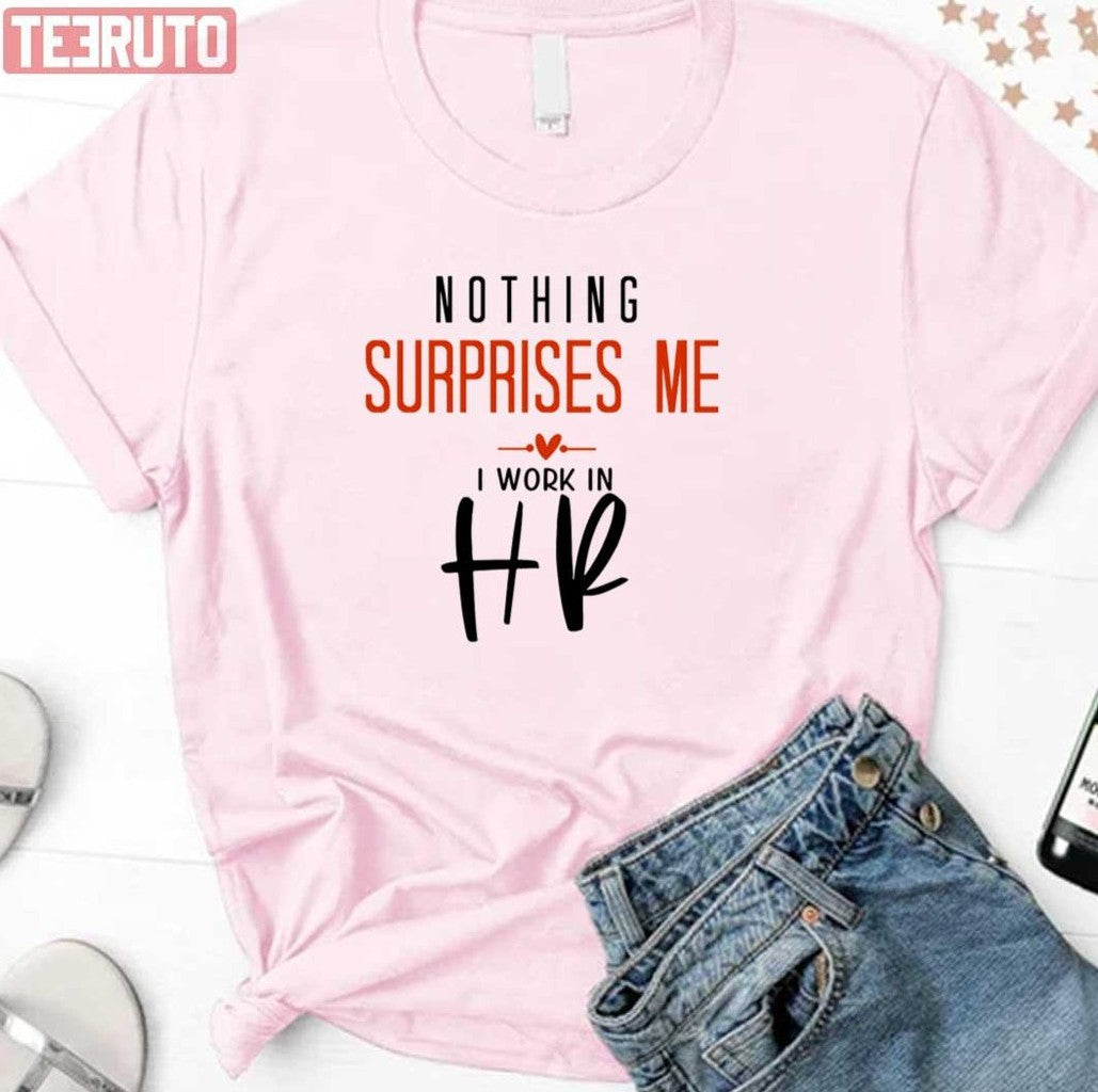 Nothing Surprises Me I Work In Hr Unisex T-Shirt - T-Shirt, Sweatshirt, Hoodie