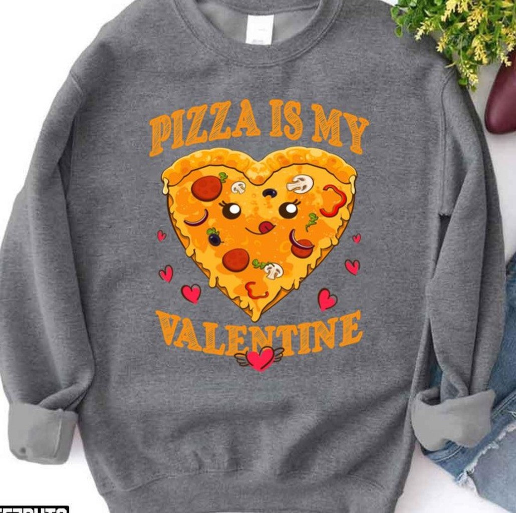 Pizza Is My Valentine Funny Valentines Day Quote Unisex Sweatshirt - T-Shirt, Sweatshirt, Hoodie