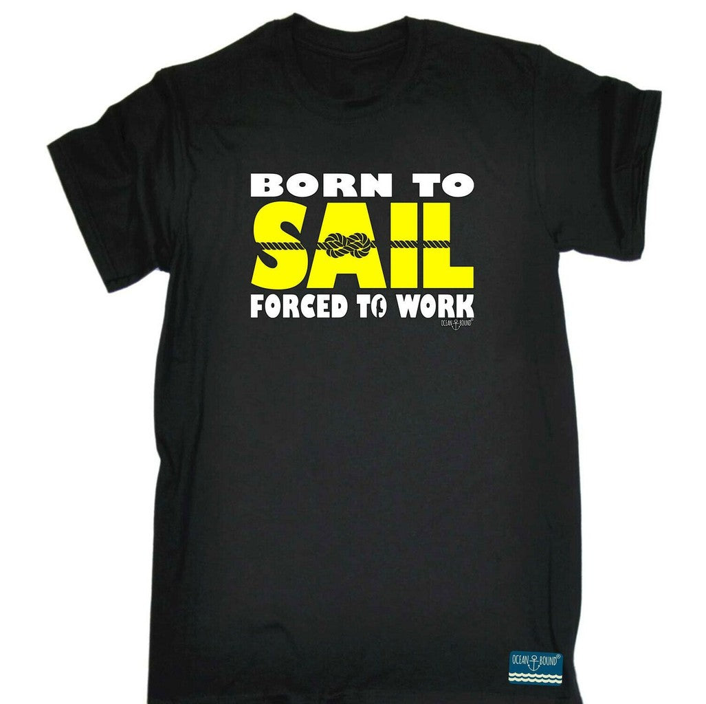 Sailing Ob Born To Sail Forced Work Unisex T-Shirt - T-Shirt, Sweatshirt, Hoodie