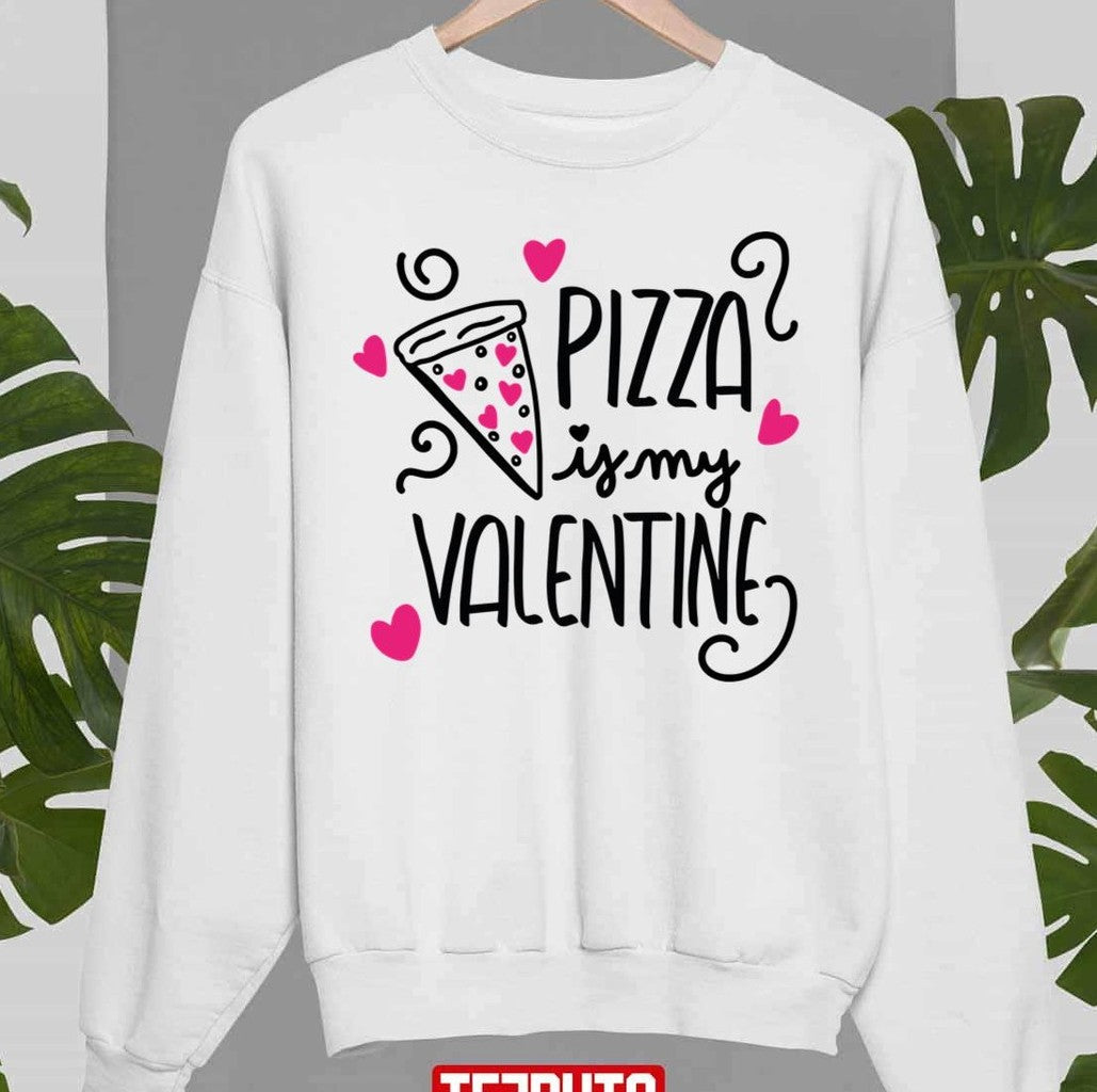 Pizza Is My Valentine Cute Unisex Sweatshirt - T-Shirt, Sweatshirt, Hoodie