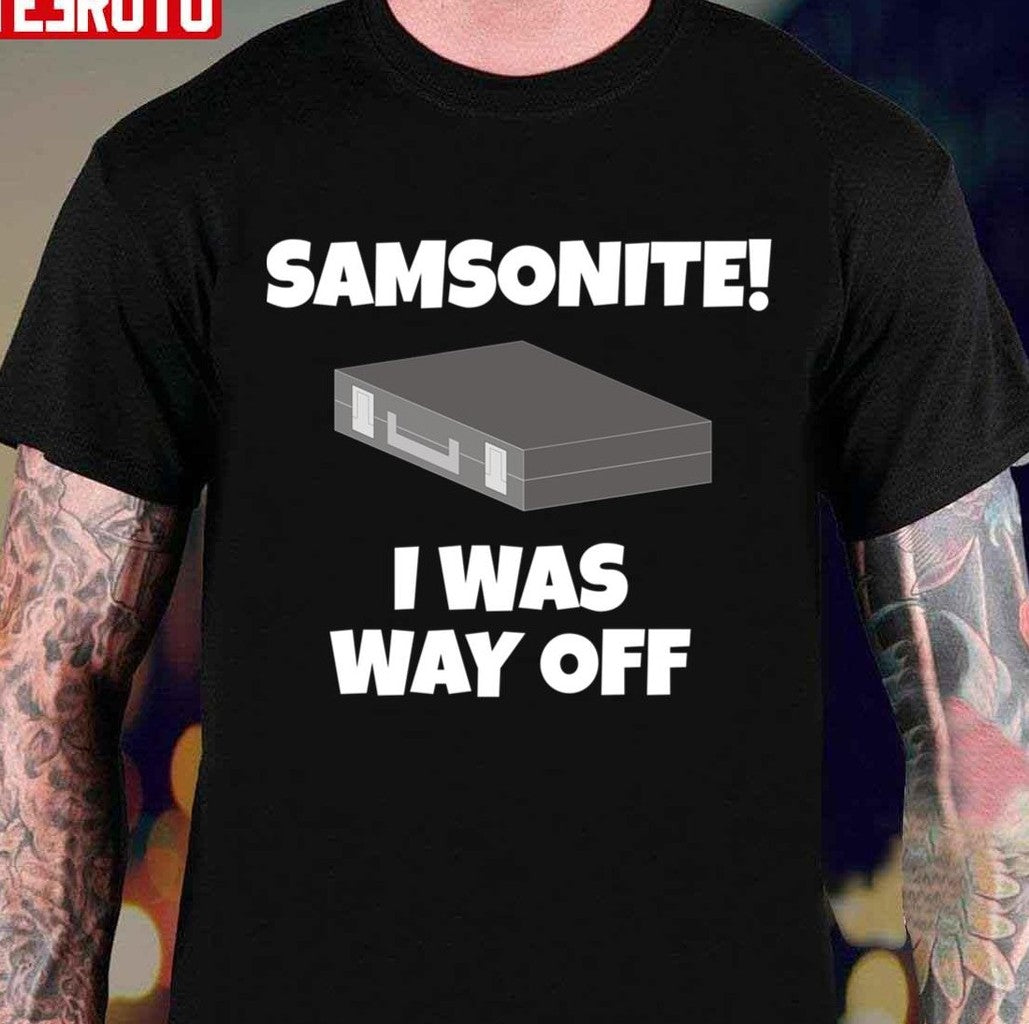 Samsonite I Was Way Off Dumb And Dumber Quote Unisex T-shirt - T-Shirt, Sweatshirt, Hoodie