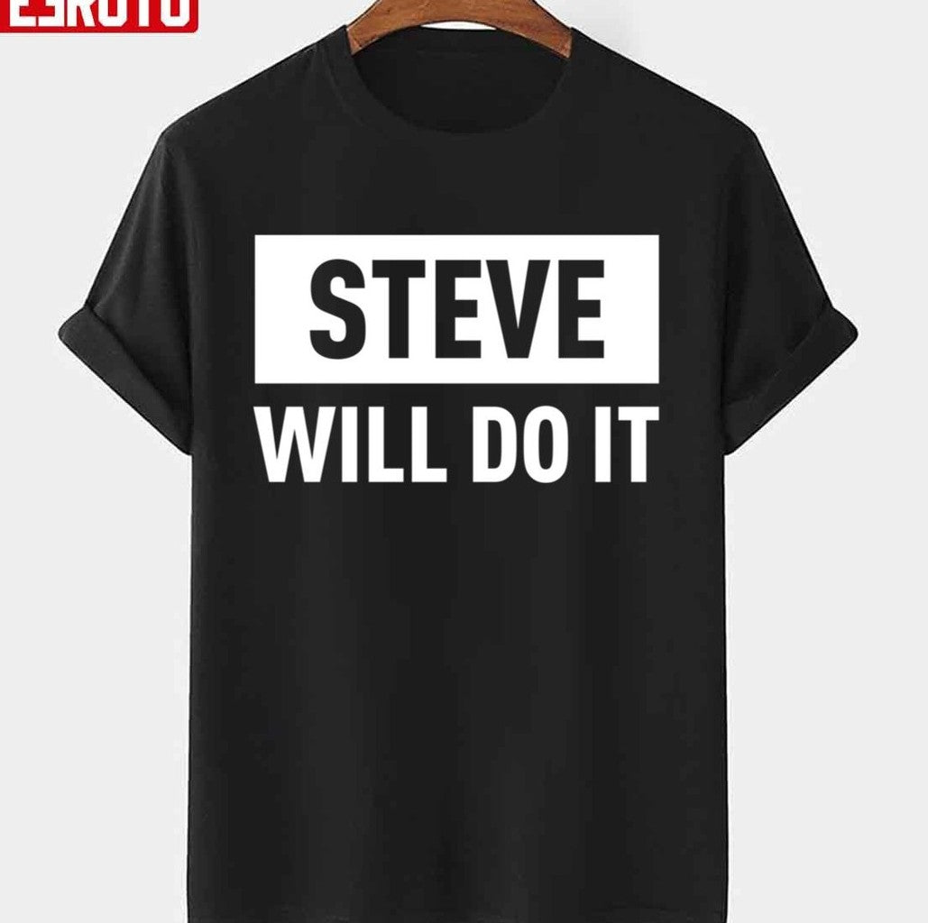 Quote Steve Will Do It Unisex T-shirt - T-Shirt, Sweatshirt, Hoodie