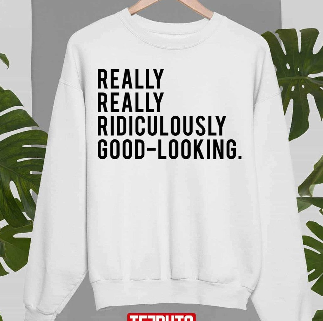 Really Really Ridiculously Good Looking Zoolander Unisex Sweatshirt - T-Shirt, Sweatshirt, Hoodie