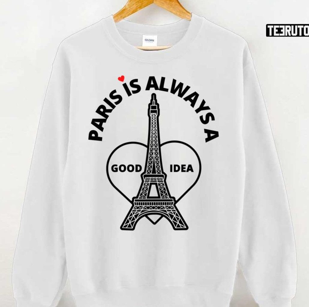Paris Is Always A Good Idea Funny Quote Unisex Sweatshirt - T-Shirt, Sweatshirt, Hoodie