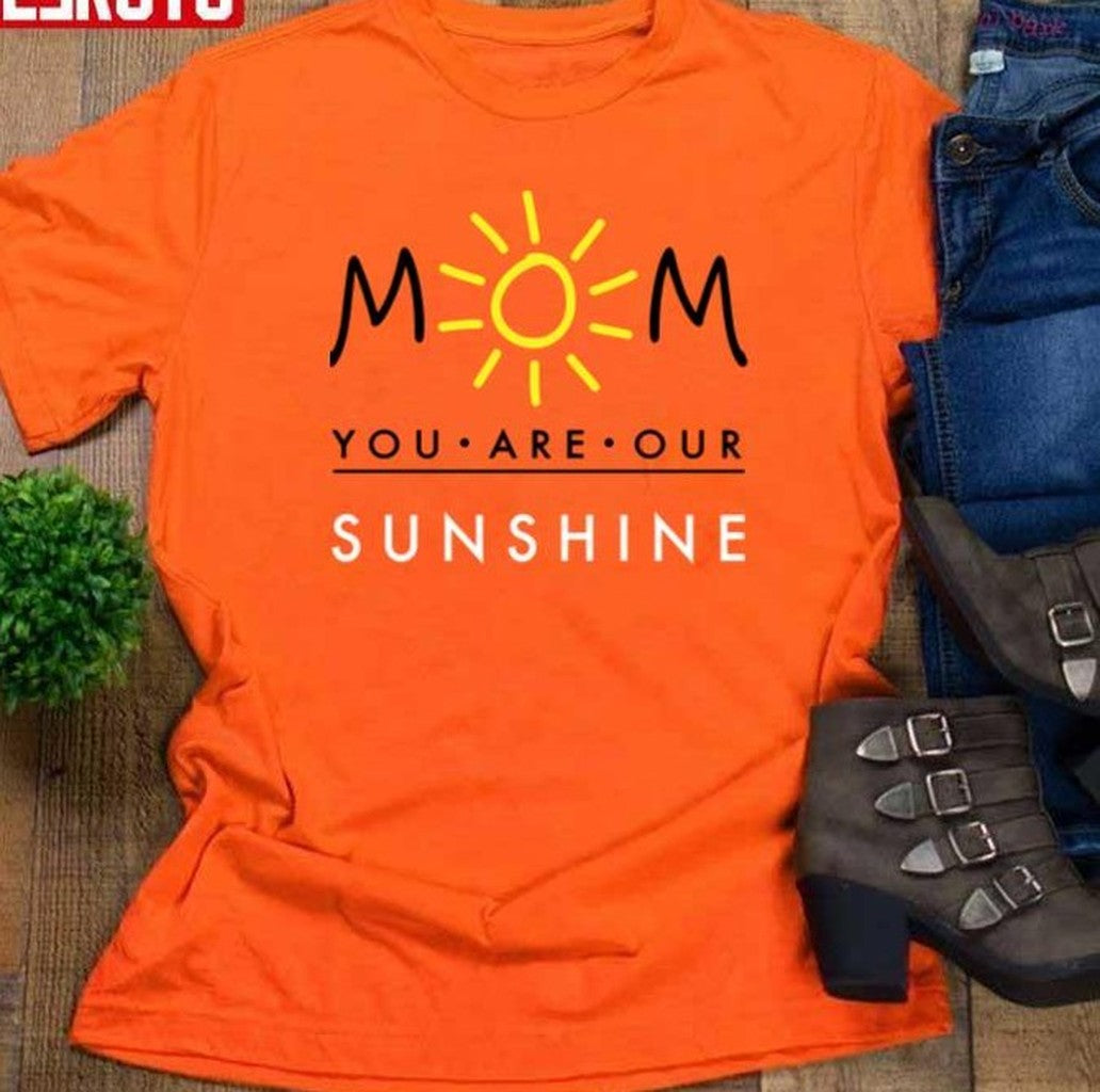 Mom You Are Our Sunshine Happy Mother's Day Women T-Shirt - T-Shirt, Sweatshirt, Hoodie
