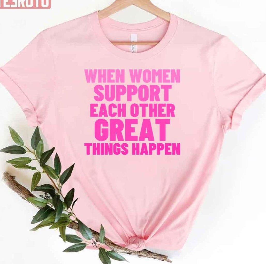 Pink Quote When Women Support Each Other Great Things Happen Unisex T-Shirt - T-Shirt, Sweatshirt, Hoodie