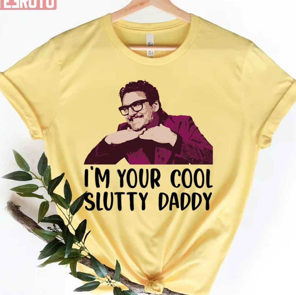 Pedro Pascal I'm Your Cool Slutty Daddy Unisex T-Shirt - T-Shirt, Sweatshirt, Hoodie
