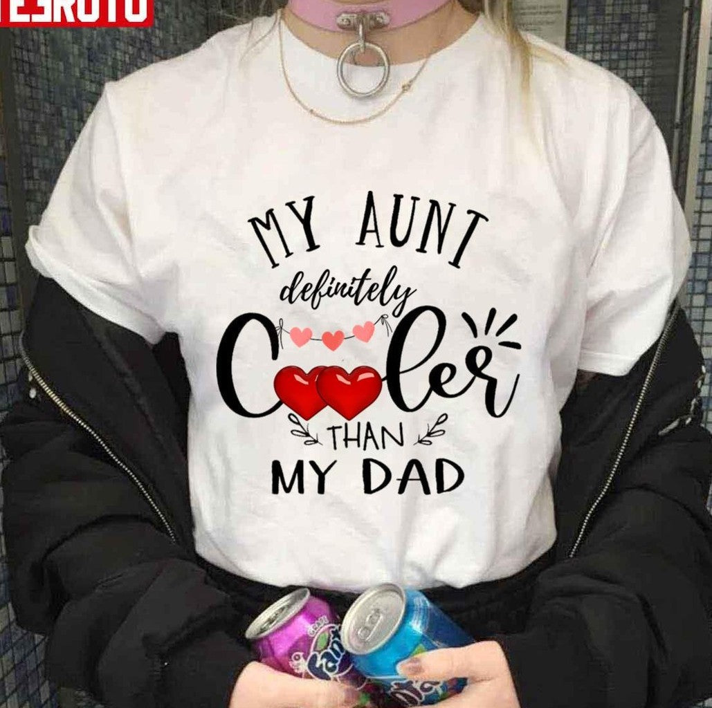 My Aunt Is Definitely Cooler Than My Dad Unisex T-shirt - T-Shirt, Sweatshirt, Hoodie
