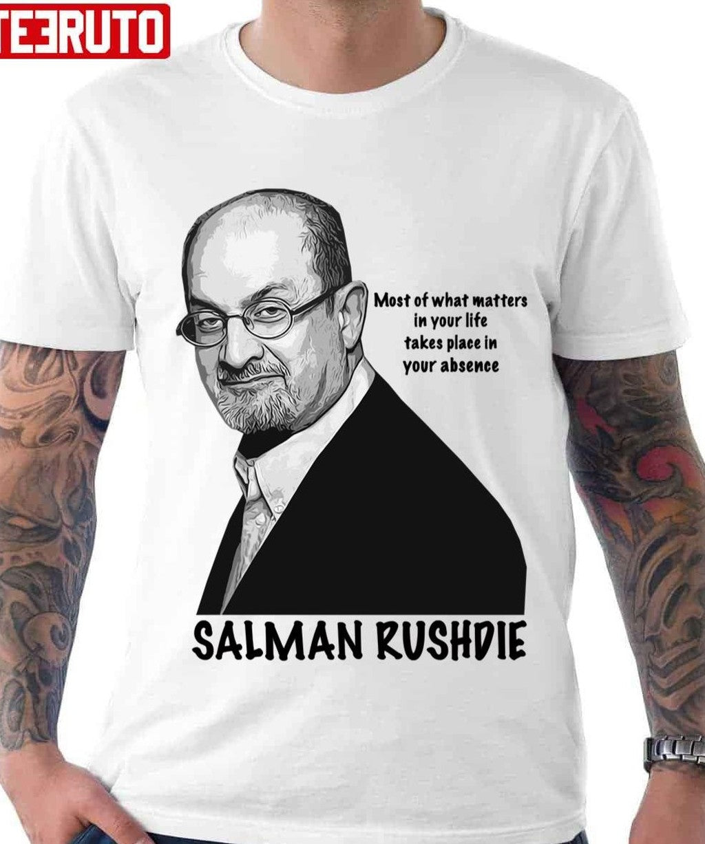 Most Of What Matters In Your Life Takes Place In Your Absence Salman Rushdie Unisex T-Shirt - T-Shirt, Sweatshirt, Hoodie