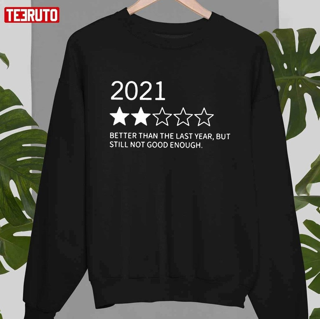 2021 Better Than 2020 Still Not That Great Unisex T-Shirt - T-Shirt, Sweatshirt, Hoodie