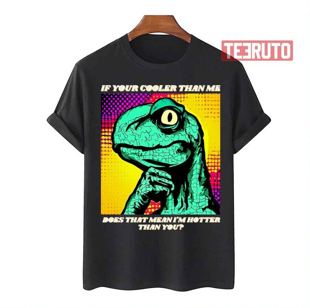Philosoraptor Is Hotter By Retrograde7 Unisex T-Shirt - T-Shirt, Sweatshirt, Hoodie