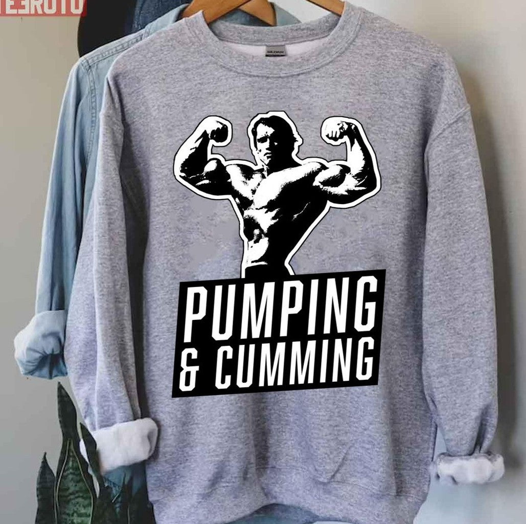 Arnold Schwarzenegger Pumping Cumming Unisex Sweatshirt - T-Shirt, Sweatshirt, Hoodie
