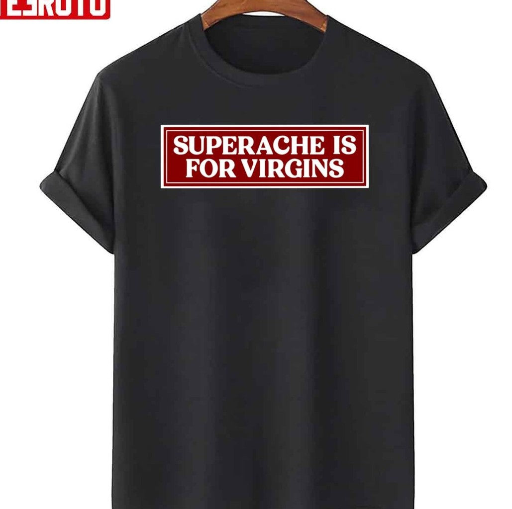 Quote Superache Is For Virgins Conan Gray Unisex T-Shirt - T-Shirt, Sweatshirt, Hoodie