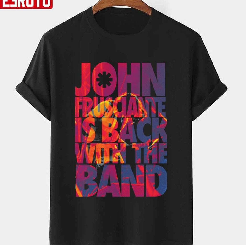 Rock John Frusciante Is Back With The Band Red Hot Chili Peppers Unisex T-Shirt - T-Shirt, Sweatshirt, Hoodie