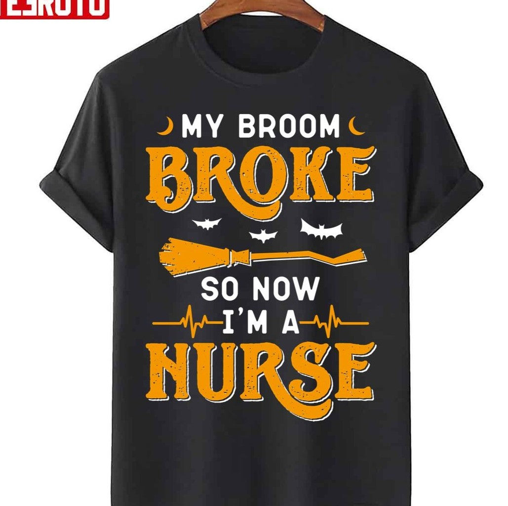 My Broom Broke So Now I'm A Nurse Halloween Quote Unisex T-Shirt - T-Shirt, Sweatshirt, Hoodie