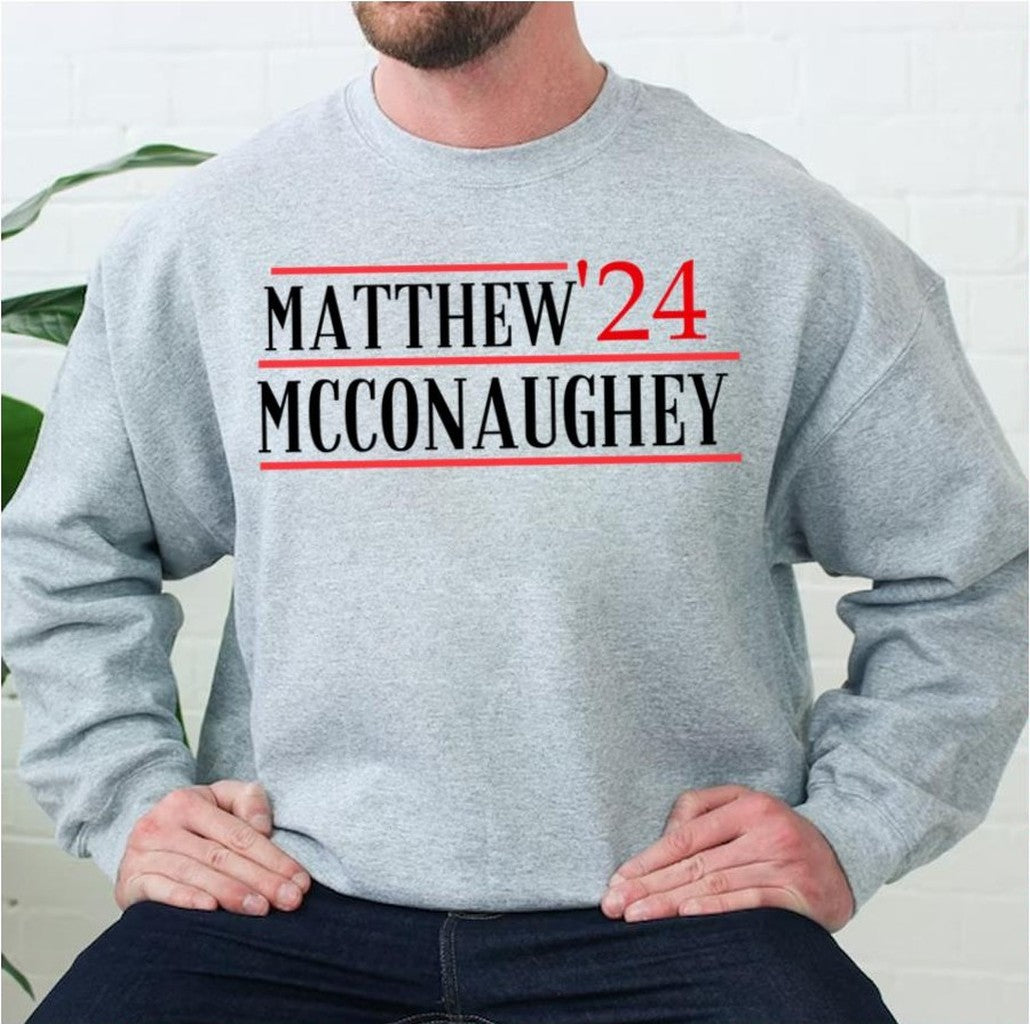 2024 Matthew Mcconaughey For President Unisex Sweatshirt - T-Shirt, Sweatshirt, Hoodie