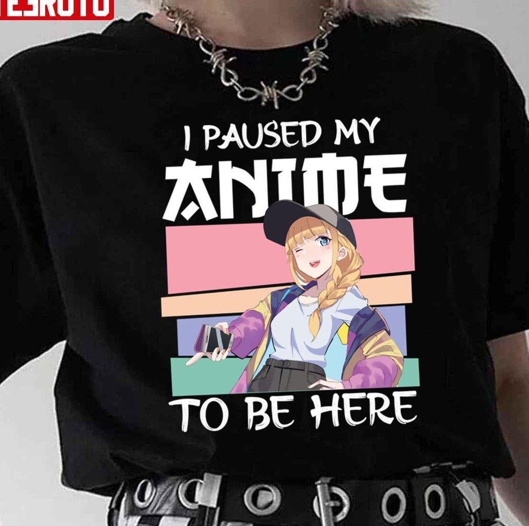 Paripi Koumei Characters I Paused My Anime To Be Here Unisex T-Shirt - T-Shirt, Sweatshirt, Hoodie