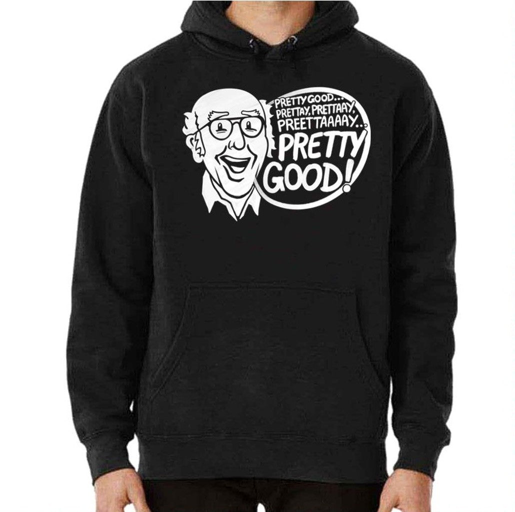 Pretty Good Curb Your Enthusiasm Larry Unisex Hoodie - T-Shirt, Sweatshirt, Hoodie