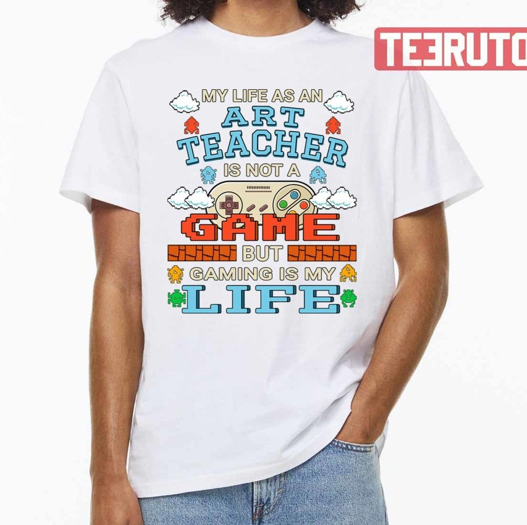 My Life As An Art Teacher Gaming Design Quote Gamer Artwork Unisex T-Shirt - T-Shirt, Sweatshirt, Hoodie