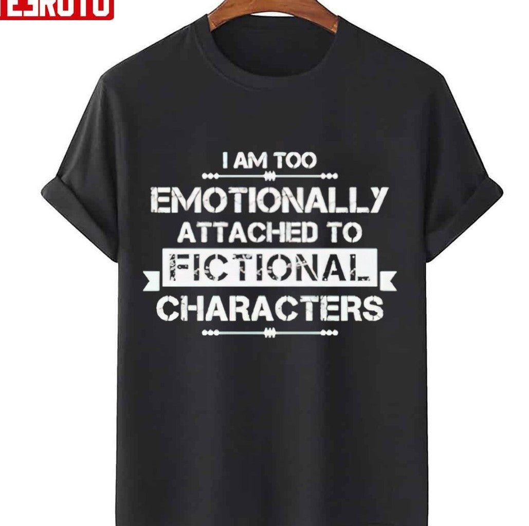 Premium I Am Too Emotionally Attached To Fictional Unisex T-Shirt - T-Shirt, Sweatshirt, Hoodie