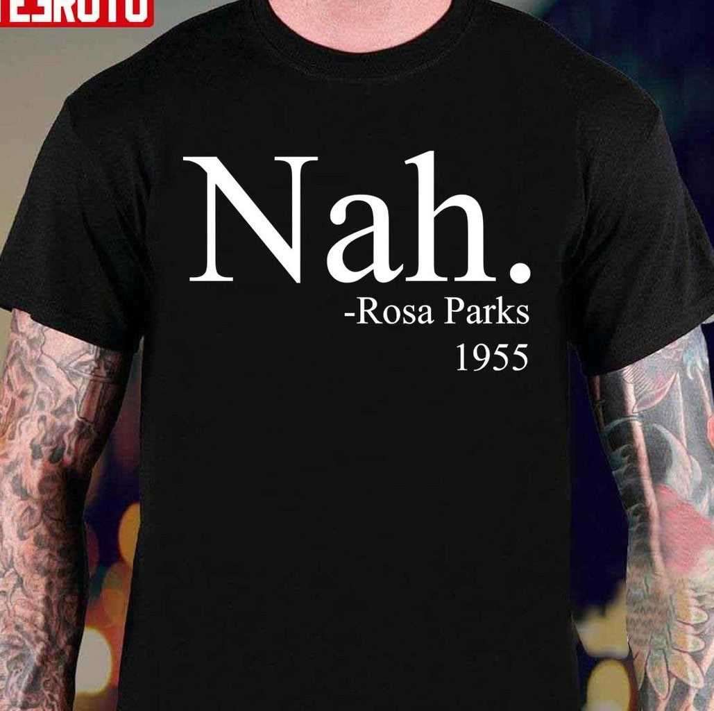 Nah Rosa Parks 1955 Unisex T-Shirt - T-Shirt, Sweatshirt, Hoodie