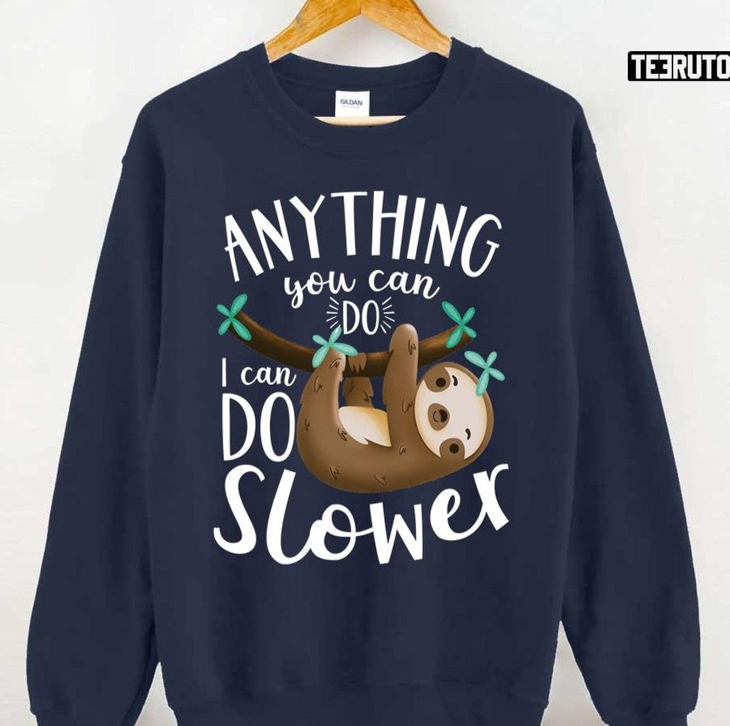 Anything You Can Do I Can Do Slower Sloth Unisex Sweatshirt - T-Shirt, Sweatshirt, Hoodie