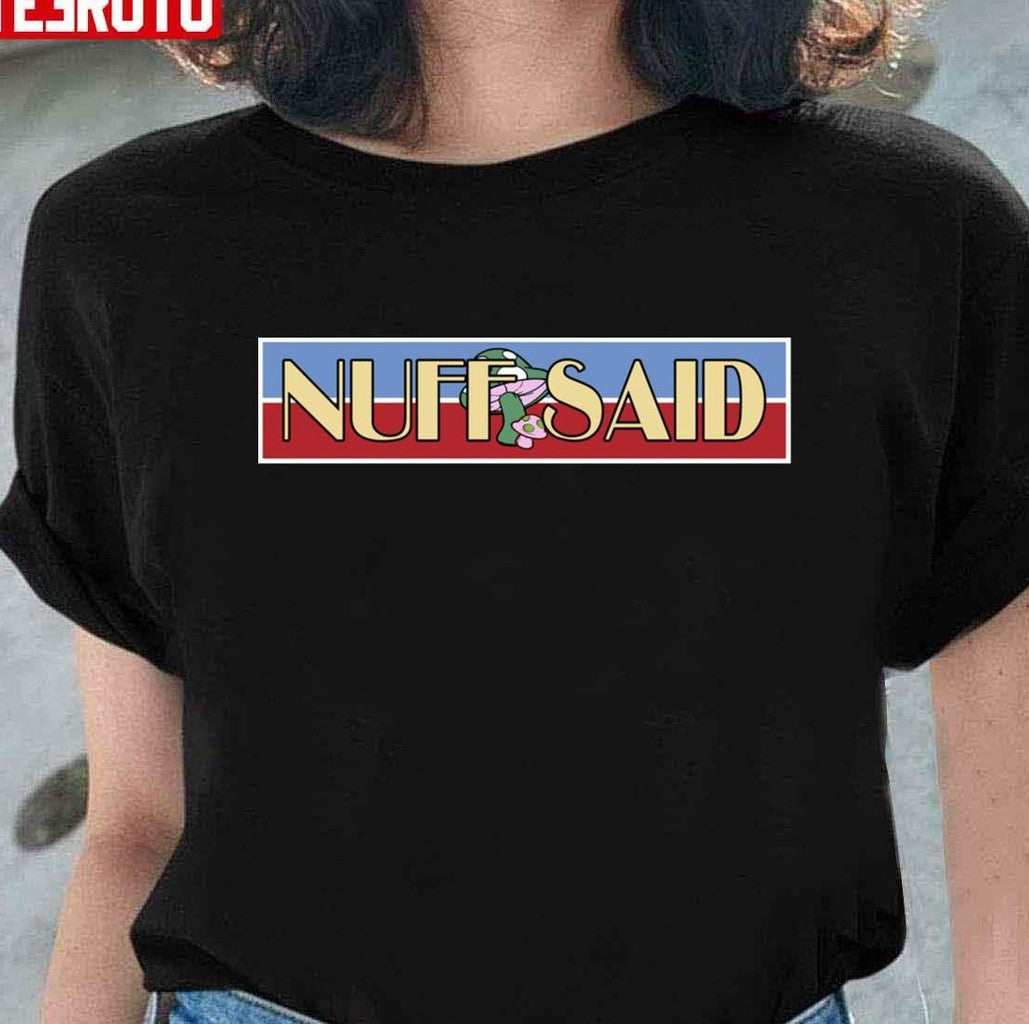 Nuff Said Unisex T-Shirt - T-Shirt, Sweatshirt, Hoodie