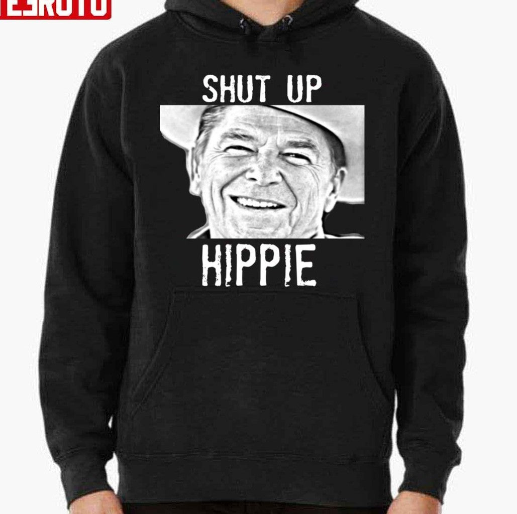 Ronald Reagan Shut Up Hippie Unisex Hoodie - T-Shirt, Sweatshirt, Hoodie