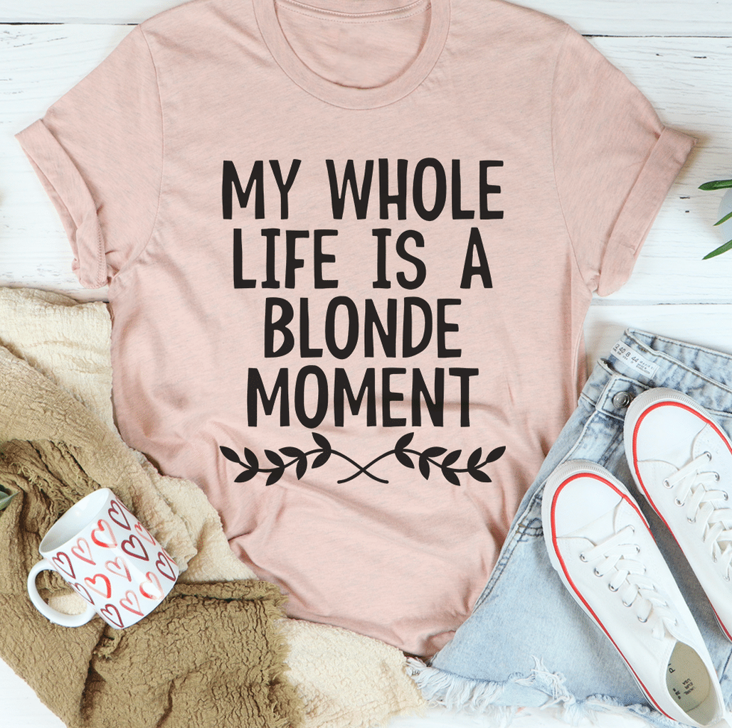 My Whole Life Is A Blonde Moment Mother's Day Unisex T-Shirt - T-Shirt, Sweatshirt, Hoodie