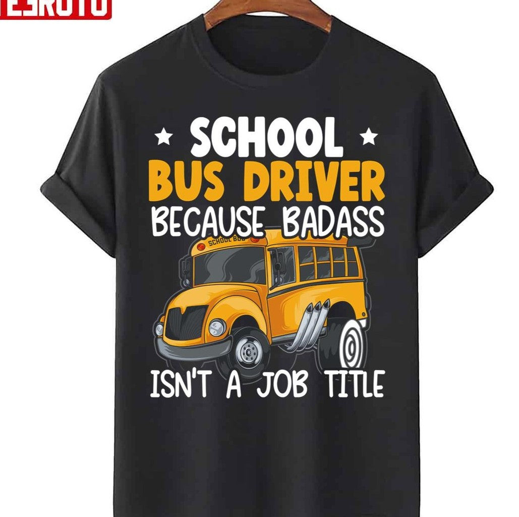 School Bus Driver Because Badass Isn't A Job Title Unisex T-Shirt - T-Shirt, Sweatshirt, Hoodie