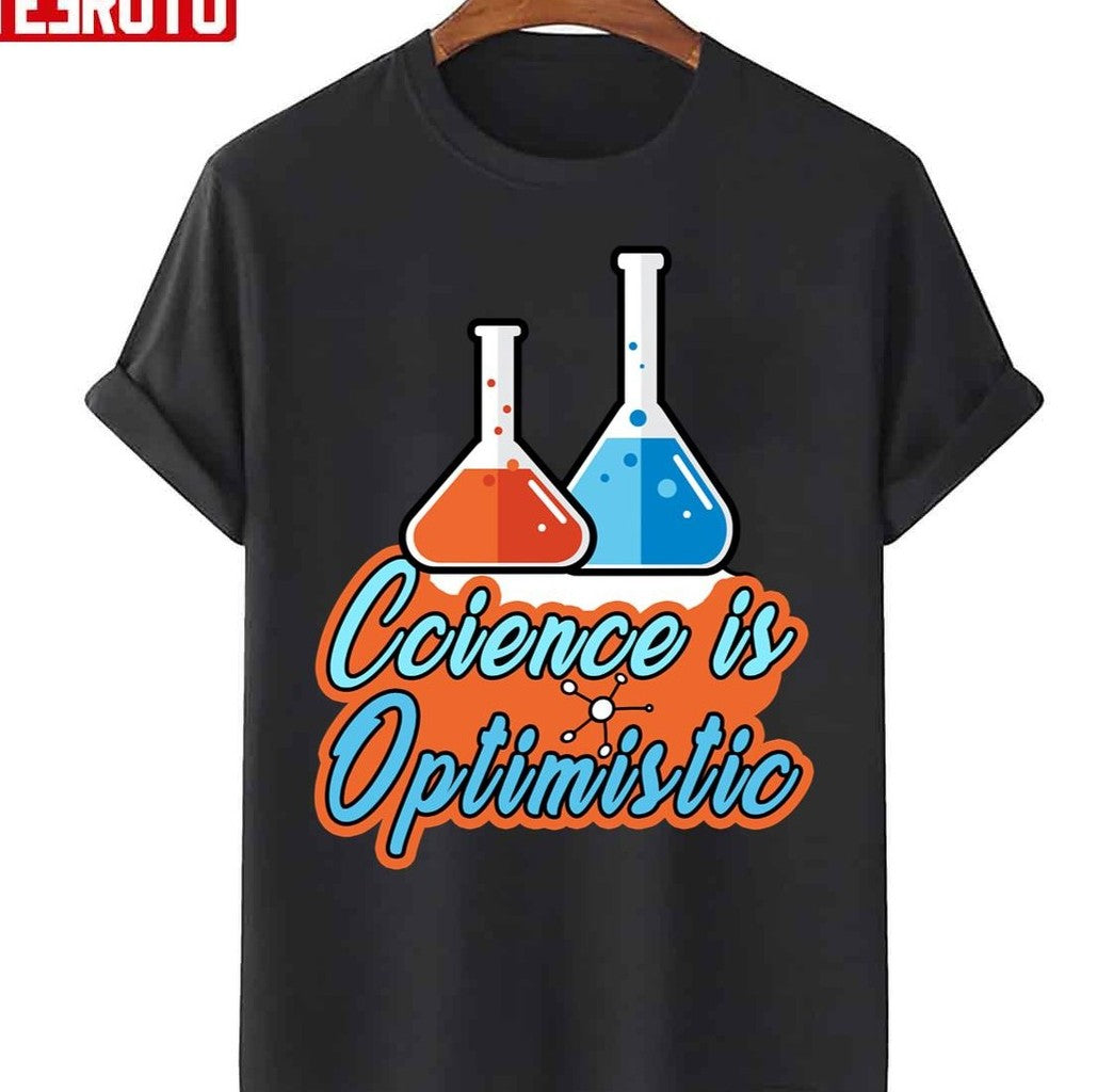 Science Is Optimistic Funny Scientific Sayings Unisex T-Shirt - T-Shirt, Sweatshirt, Hoodie