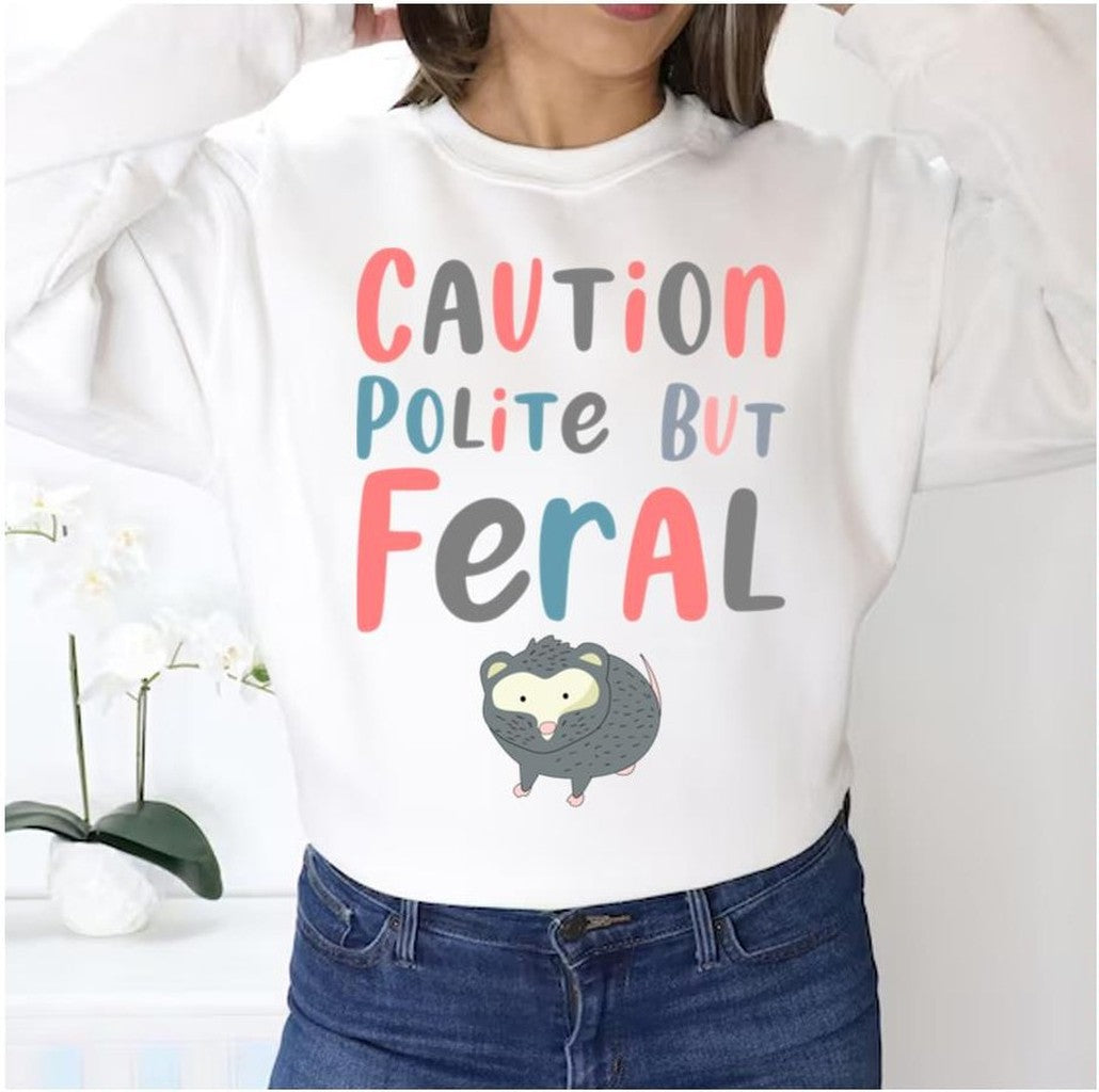 2023 Trending Caution Polite But Feral Unisex Sweatshirt - T-Shirt, Sweatshirt, Hoodie