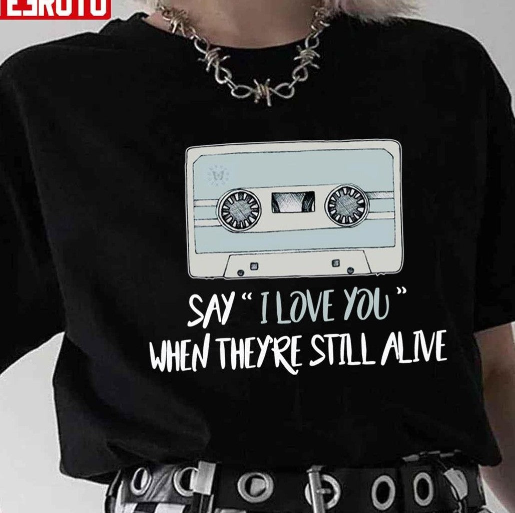 Say I Love You When Theyre Still Alive 13 Reasons Why Unisex T-Shirt - T-Shirt, Sweatshirt, Hoodie