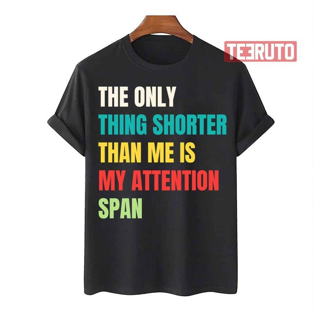 My Attention Span The Only Thing Shorter Than Me Unisex T-Shirt - T-Shirt, Sweatshirt, Hoodie